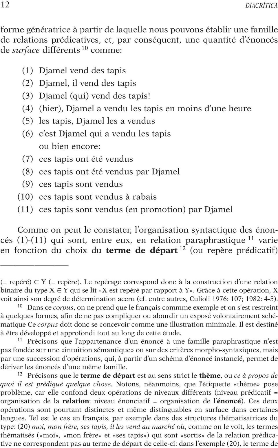 (4) (hier), Djamel a vendu les tapis en moins d une heure (5) les tapis, Djamel les a vendus (6) c est Djamel qui a vendu les tapis ou bien encore: (7) ces tapis ont été vendus (8) ces tapis ont été