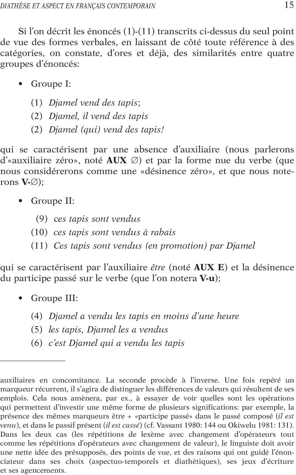 qui se caractérisent par une absence d auxiliaire (nous parlerons d «auxiliaire zéro», noté AUX ) et par la forme nue du verbe (que nous considérerons comme une «désinence zéro», et que nous noterons