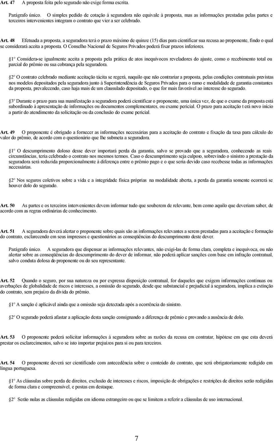 48 Efetuada a proposta, a seguradora terá o prazo máximo de quinze (15) dias para cientificar sua recusa ao proponente, findo o qual se considerará aceita a proposta.