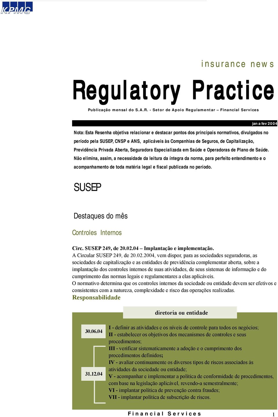 - Setor de Apoio Regulamentar Financial Services jan a fev 2004 Nota: Esta Resenha objetiva relacionar e destacar pontos dos principais normativos, divulgados no período pela SUSEP, CNSP e ANS,