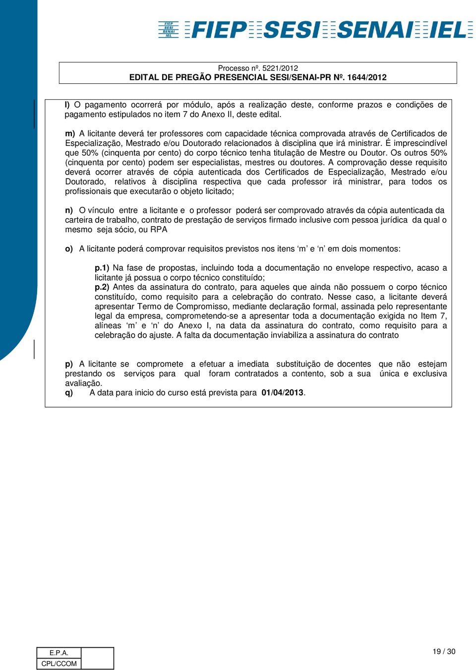 É imprescindível que 50% (cinquenta por cento) do corpo técnico tenha titulação de Mestre ou Doutor. Os outros 50% (cinquenta por cento) podem ser especialistas, mestres ou doutores.