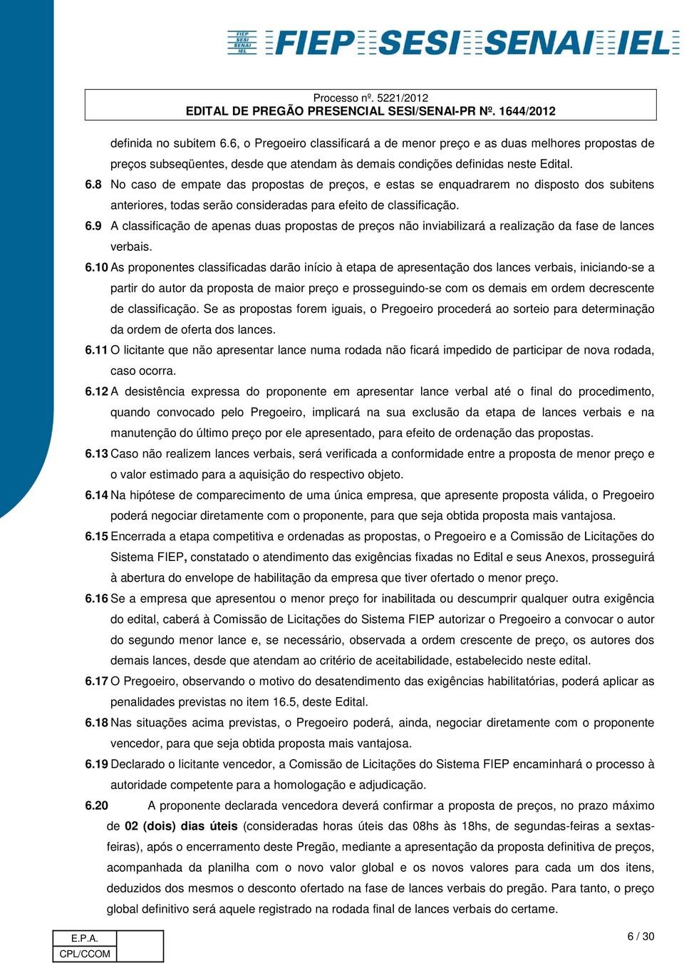 10 As proponentes classificadas darão início à etapa de apresentação dos lances verbais, iniciando-se a partir do autor da proposta de maior preço e prosseguindo-se com os demais em ordem decrescente