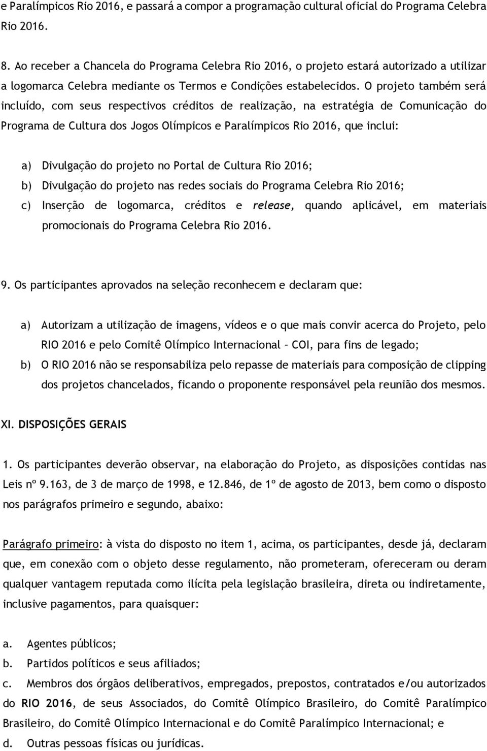 O projeto também será incluído, com seus respectivos créditos de realização, na estratégia de Comunicação do Programa de Cultura dos Jogos Olímpicos e Paralímpicos Rio 2016, que inclui: a) Divulgação