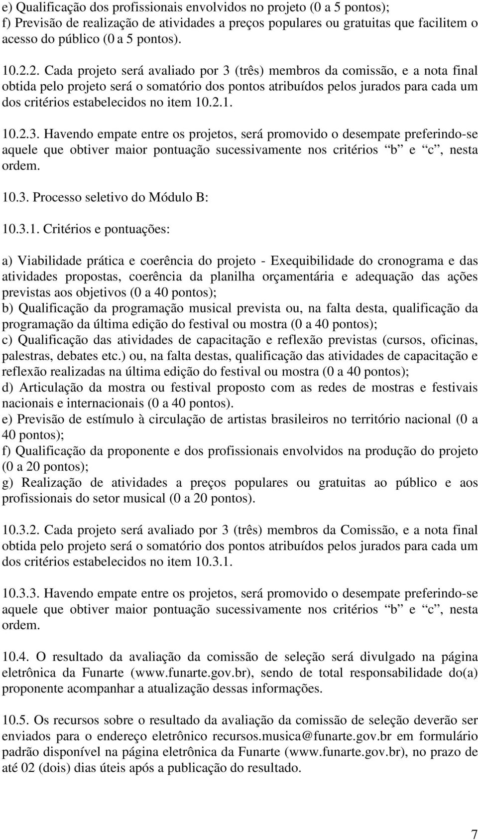 item 10.2.1. 10.2.3. Havendo empate entre os projetos, será promovido o desempate preferindo-se aquele que obtiver maior pontuação sucessivamente nos critérios b e c, nesta ordem. 10.3. Processo seletivo do Módulo B: 10.