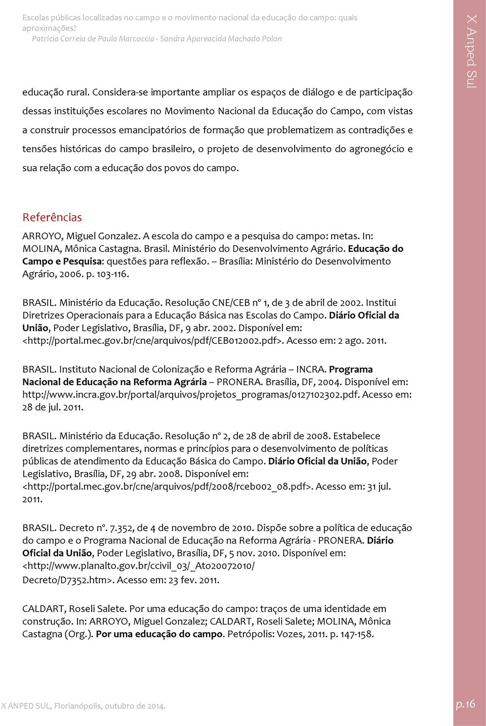 formação que problematizem as contradições e tensões históricas do campo brasileiro, o projeto de desenvolvimento do agronegócio e sua relação com a educação dos povos do campo.