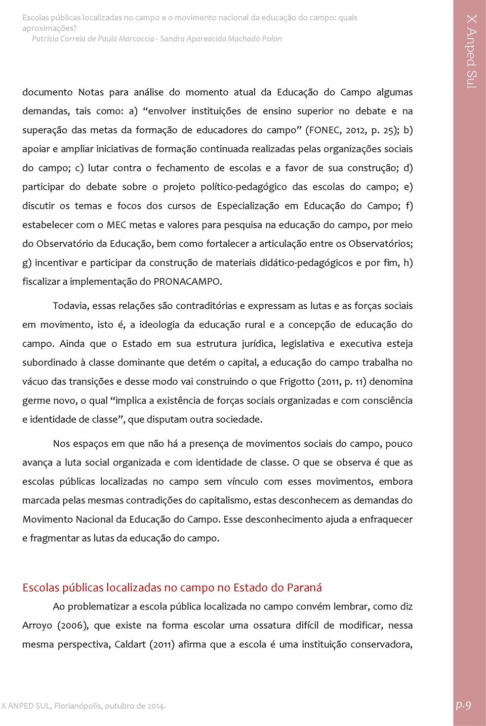 25); b) apoiar e ampliar iniciativas de formação continuada realizadas pelas organizações sociais do campo; c) lutar contra o fechamento de escolas e a favor de sua construção; d) participar do