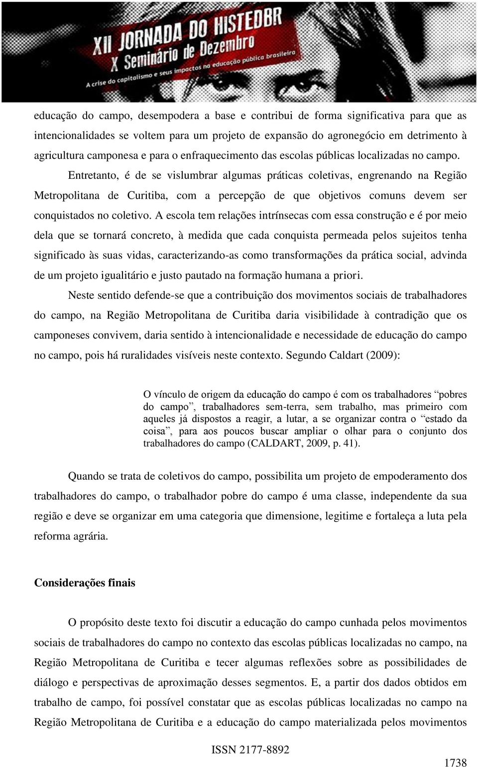 Entretanto, é de se vislumbrar algumas práticas coletivas, engrenando na Região Metropolitana de Curitiba, com a percepção de que objetivos comuns devem ser conquistados no coletivo.