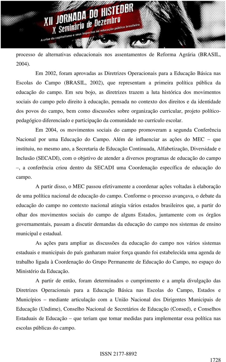 Em seu bojo, as diretrizes trazem a luta histórica dos movimentos sociais do campo pelo direito à educação, pensada no contexto dos direitos e da identidade dos povos do campo, bem como discussões