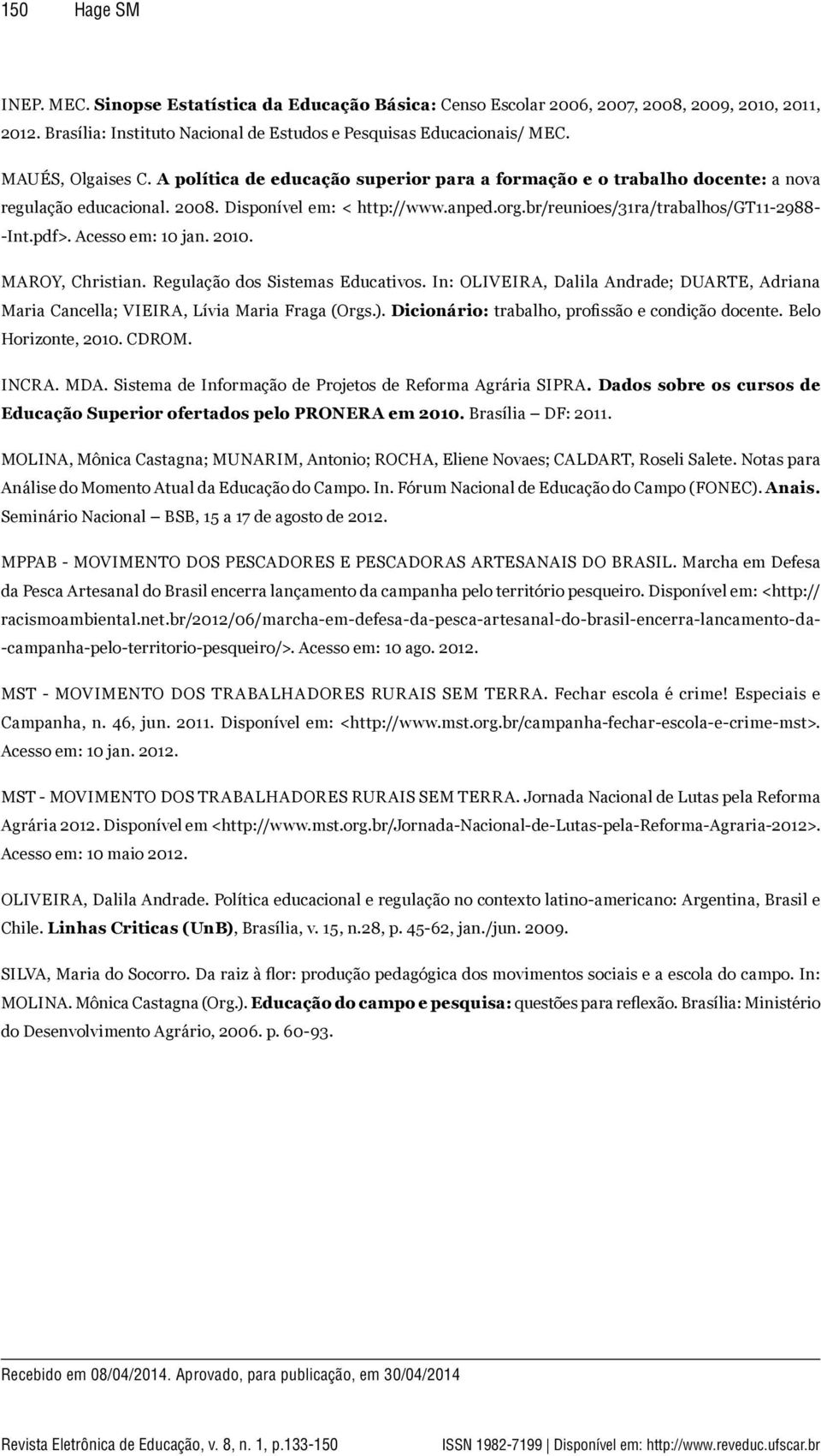 br/reunioes/31ra/trabalhos/gt11-2988- -Int.pdf>. Acesso em: 10 jan. 2010. MAROY, Christian. Regulação dos Sistemas Educativos.