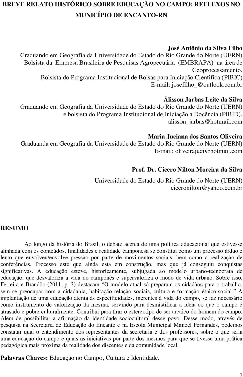 br Álisson Jarbas Leite da Silva Graduando em Geografia da Universidade do Estado do Rio Grande do Norte (UERN) e bolsista do Programa Institucional de Iniciação a Docência (PIBID).