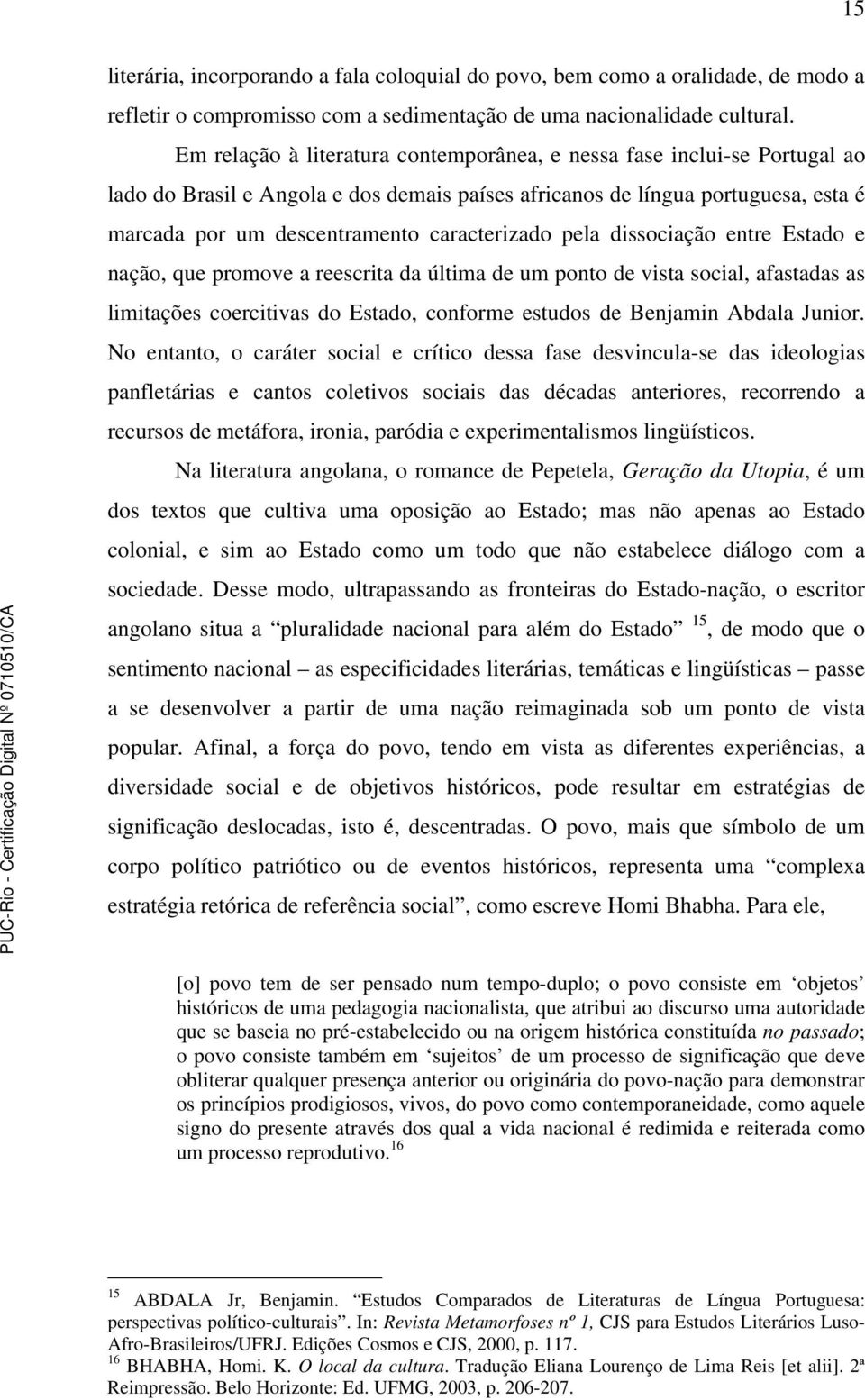 caracterizado pela dissociação entre Estado e nação, que promove a reescrita da última de um ponto de vista social, afastadas as limitações coercitivas do Estado, conforme estudos de Benjamin Abdala