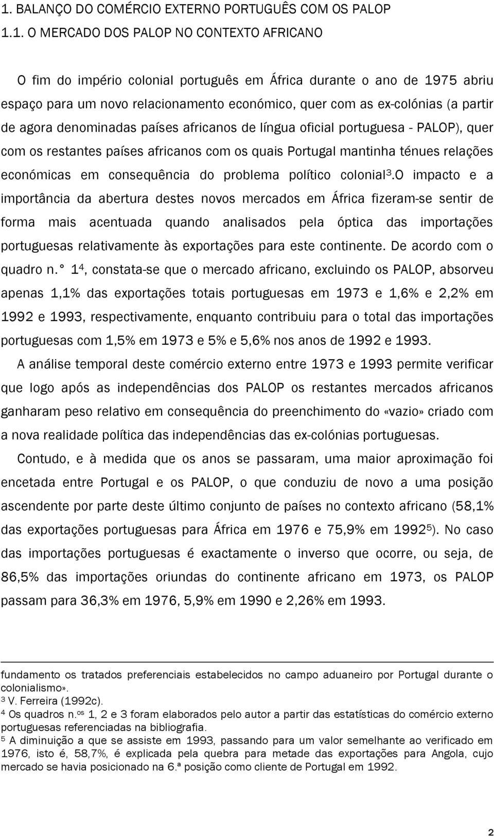 mantinha ténues relações económicas em consequência do problema político colonial 3.