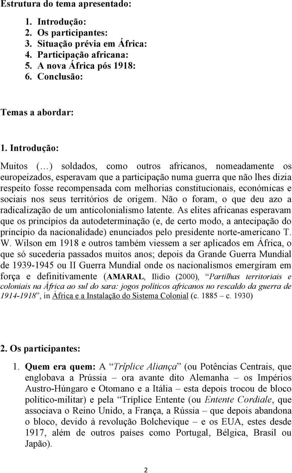 constitucionais, económicas e sociais nos seus territórios de origem. Não o foram, o que deu azo a radicalização de um anticolonialismo latente.