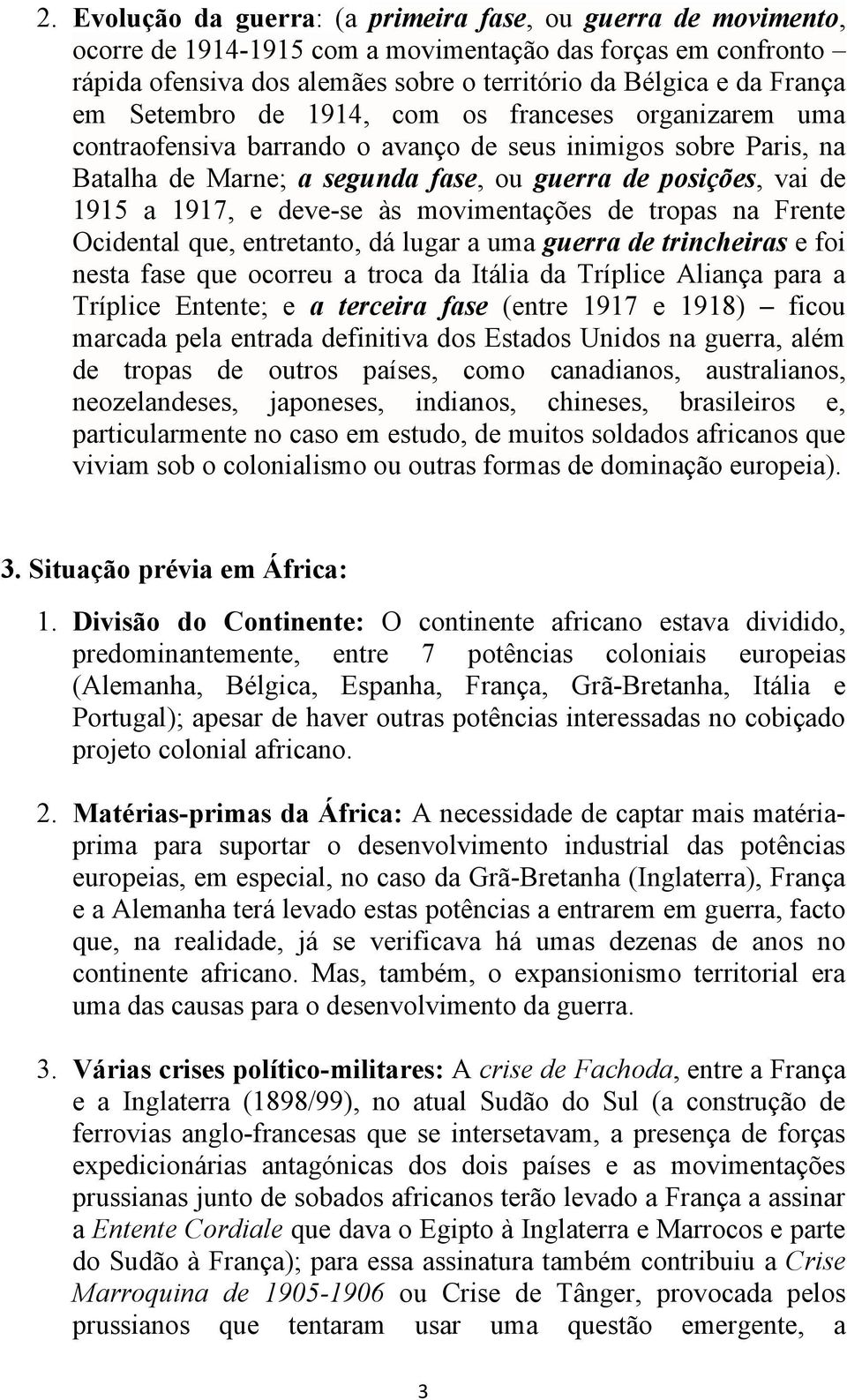 deve-se às movimentações de tropas na Frente Ocidental que, entretanto, dá lugar a uma guerra de trincheiras e foi nesta fase que ocorreu a troca da Itália da Tríplice Aliança para a Tríplice