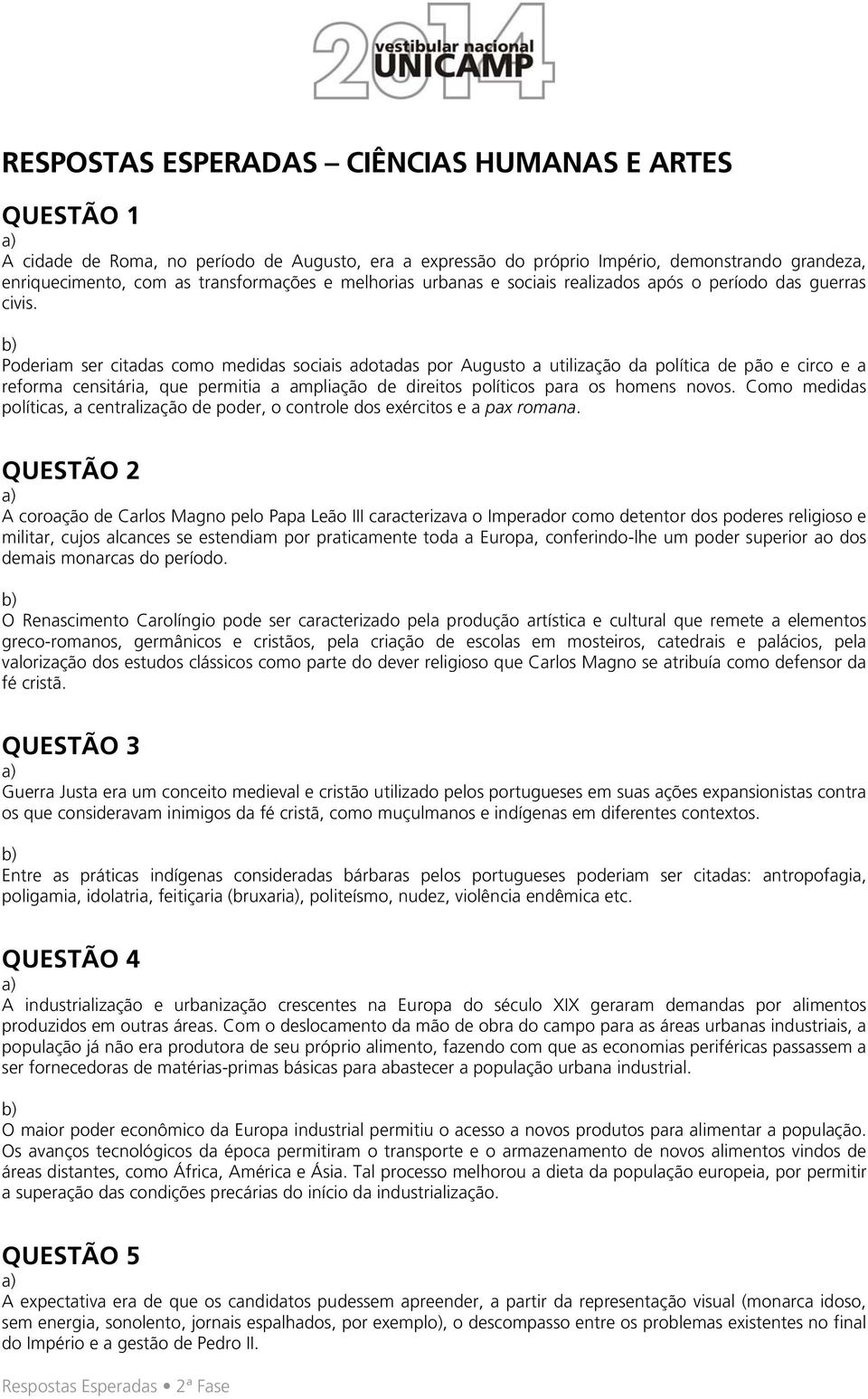 Poderiam ser citadas como medidas sociais adotadas por Augusto a utilização da política de pão e circo e a reforma censitária, que permitia a ampliação de direitos políticos para os homens novos.