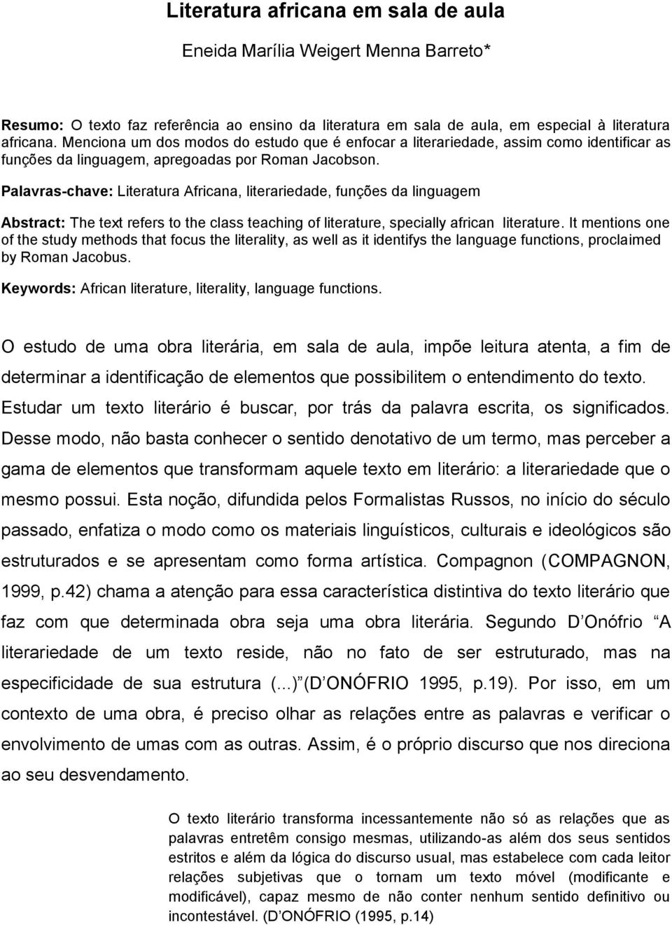 Palavras-chave: Literatura Africana, literariedade, funções da linguagem Abstract: The text refers to the class teaching of literature, specially african literature.