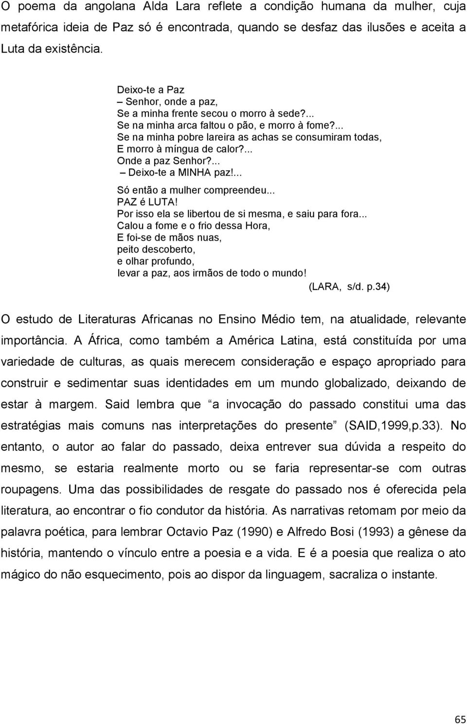 ... Se na minha pobre lareira as achas se consumiram todas, E morro à míngua de calor?... Onde a paz Senhor?... Deixo-te a MINHA paz!... Só então a mulher compreendeu... PAZ é LUTA!