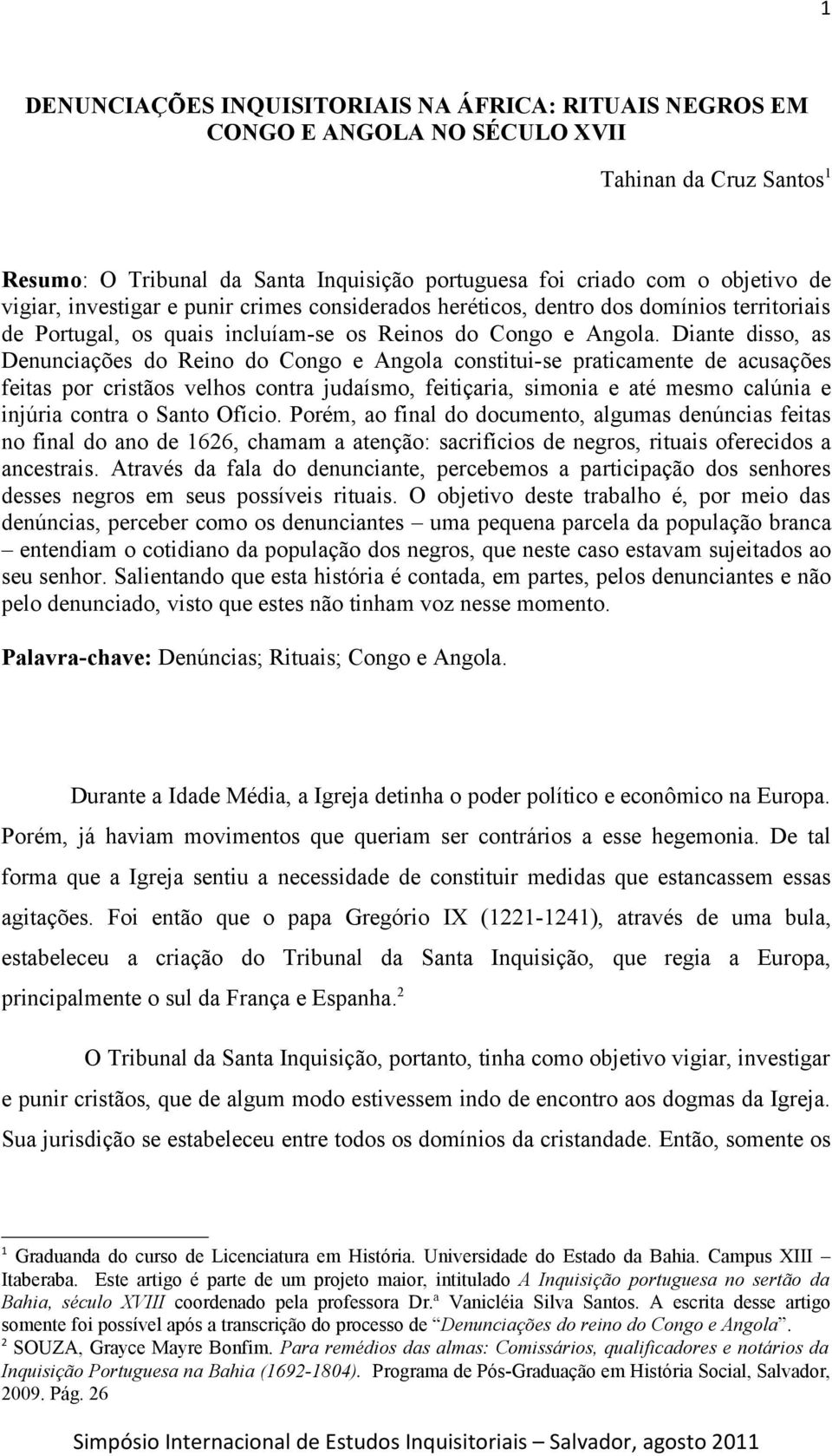 Diante disso, as Denunciações do Reino do Congo e Angola constitui-se praticamente de acusações feitas por cristãos velhos contra judaísmo, feitiçaria, simonia e até mesmo calúnia e injúria contra o