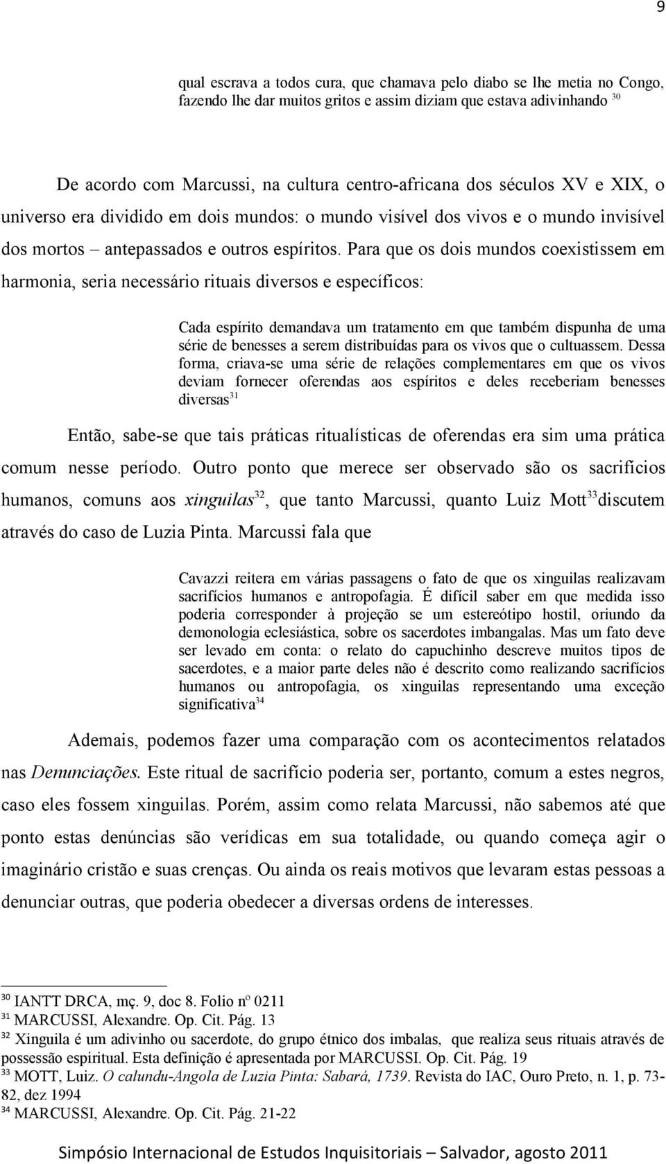 Para que os dois mundos coexistissem em harmonia, seria necessário rituais diversos e específicos: Cada espírito demandava um tratamento em que também dispunha de uma série de benesses a serem