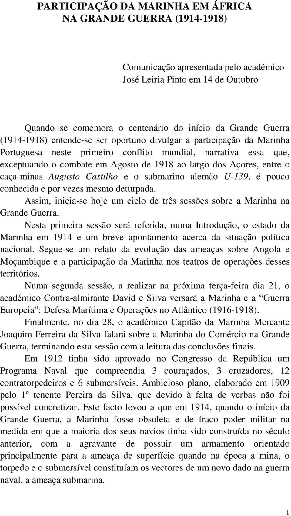 entre o caça-minas Augusto Castilho e o submarino alemão U-139, é pouco conhecida e por vezes mesmo deturpada. Assim, inicia-se hoje um ciclo de três sessões sobre a Marinha na Grande Guerra.