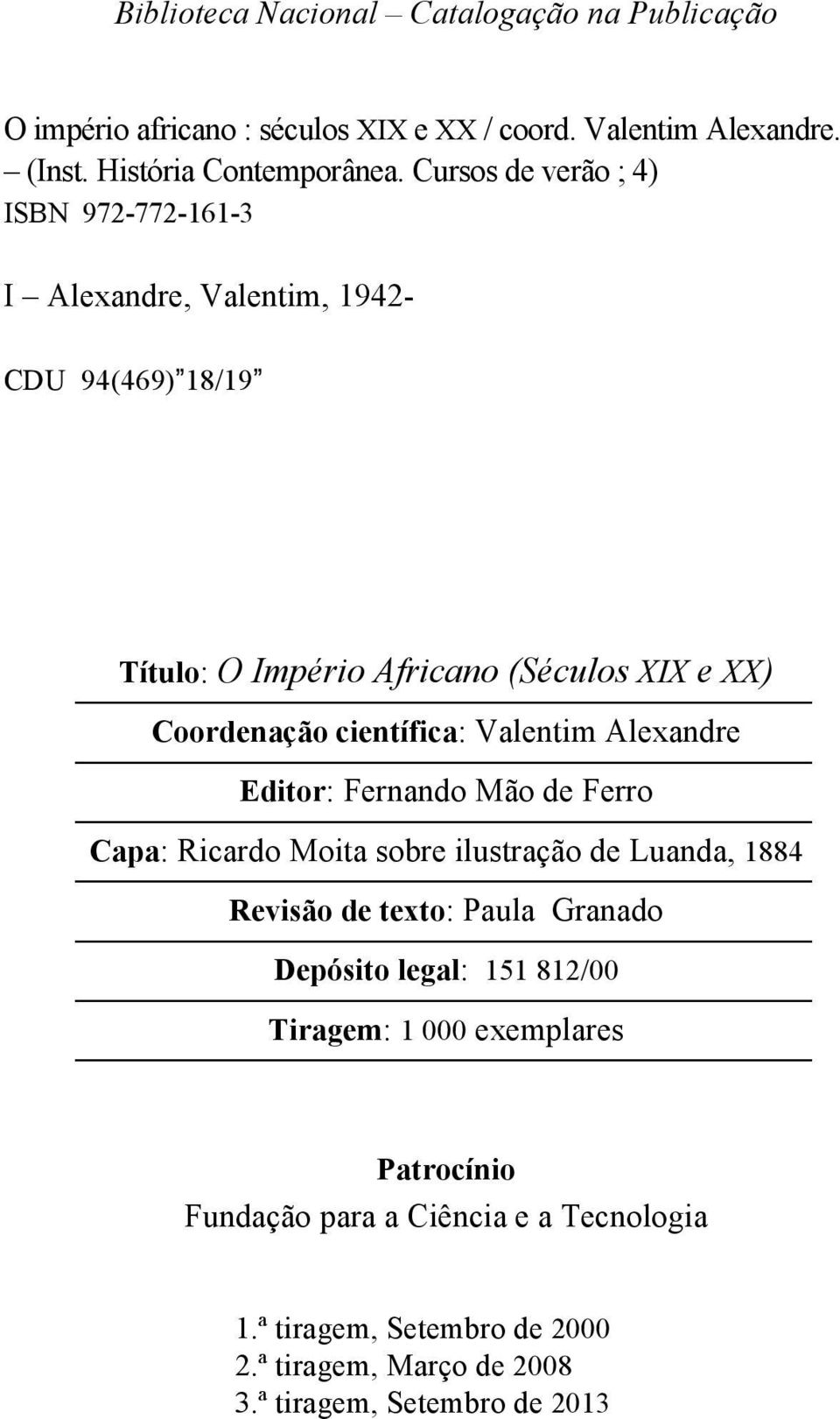 científica: Valentim Alexandre Editor: Fernando Mão de Ferro Capa: Ricardo Moita sobre ilustração de Luanda, 1884 Revisão de texto: Paula Granado Depósito