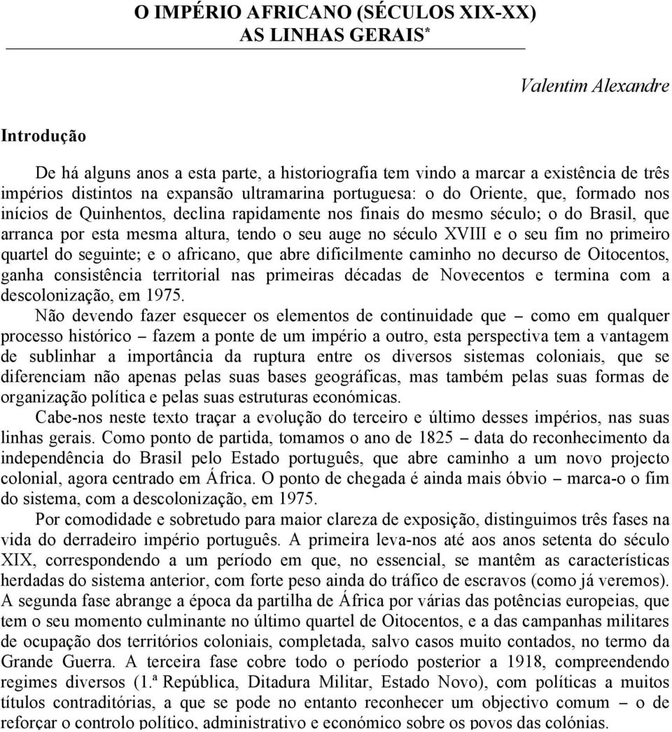 no século XVIII e o seu fim no primeiro quartel do seguinte; e o africano, que abre dificilmente caminho no decurso de Oitocentos, ganha consistência territorial nas primeiras décadas de Novecentos e