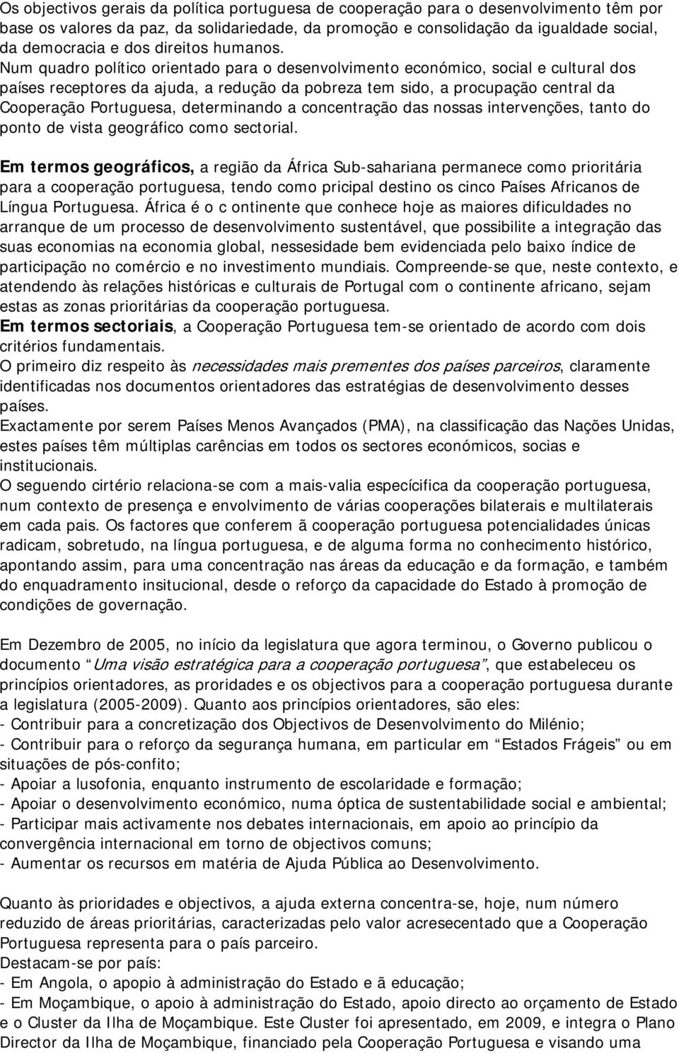 Num quadro político orientado para o desenvolvimento económico, social e cultural dos países receptores da ajuda, a redução da pobreza tem sido, a procupação central da Cooperação Portuguesa,