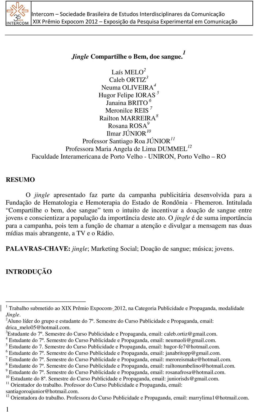 Angela de Lima DUMMEL 12 Faculdade Interamericana de Porto Velho - UNIRON, Porto Velho RO RESUMO O jingle apresentado faz parte da campanha publicitária desenvolvida para a Fundação de Hematologia e