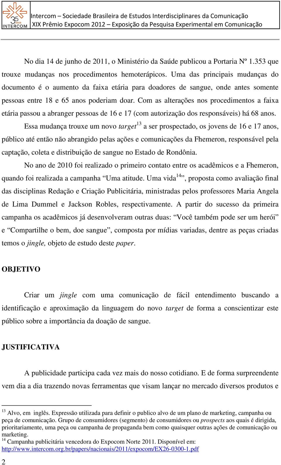 Com as alterações nos procedimentos a faixa etária passou a abranger pessoas de 16 e 17 (com autorização dos responsáveis) há 68 anos.