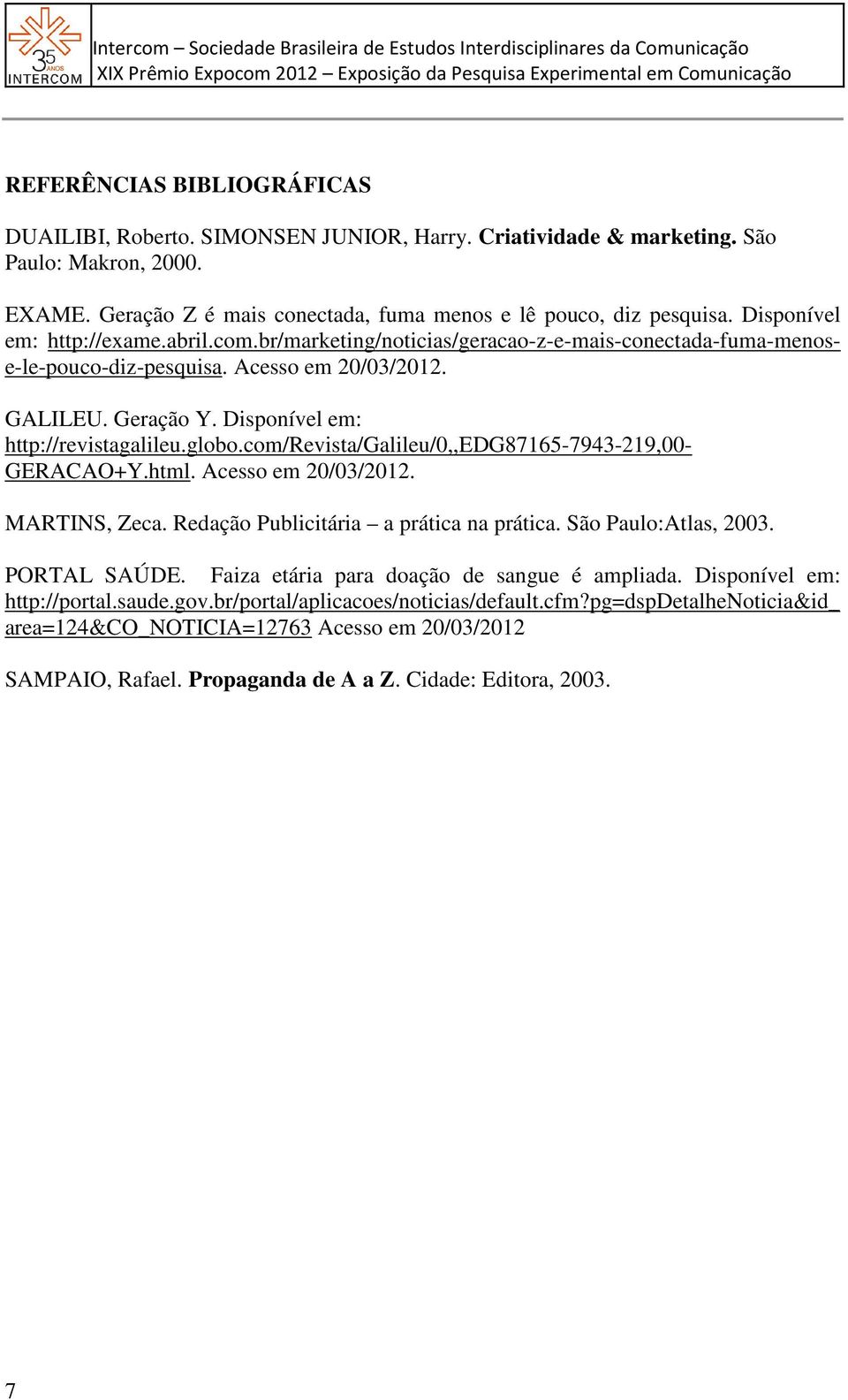 Disponível em: http://revistagalileu.globo.com/revista/galileu/0,,edg87165-7943-219,00- GERACAO+Y.html. Acesso em 20/03/2012. MARTINS, Zeca. Redação Publicitária a prática na prática.