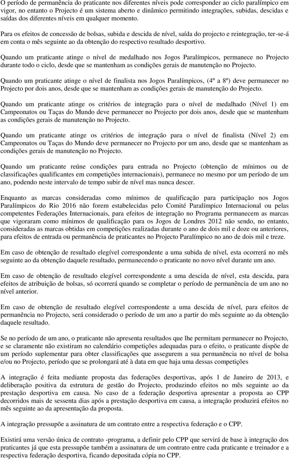 Para os efeitos de concessão de bolsas, subida e descida de nível, saída do projecto e reintegração, ter-se-á em conta o mês seguinte ao da obtenção do respectivo resultado desportivo.