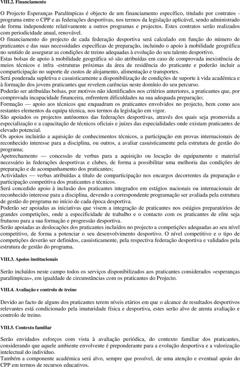 aplicável, sendo administrado de forma independente relativamente a outros programas e projectos. Estes contratos serão realizados com periodicidade anual, renovável.