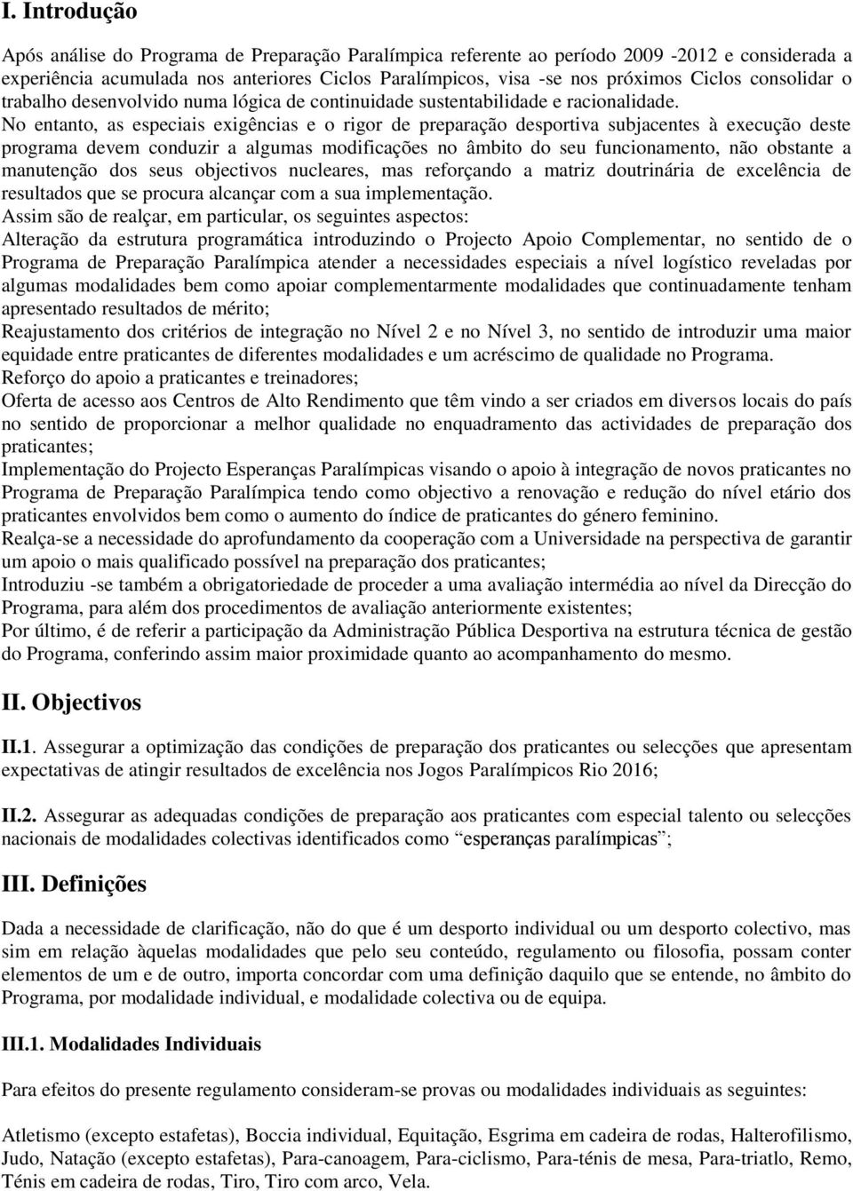 No entanto, as especiais exigências e o rigor de preparação desportiva subjacentes à execução deste programa devem conduzir a algumas modificações no âmbito do seu funcionamento, não obstante a