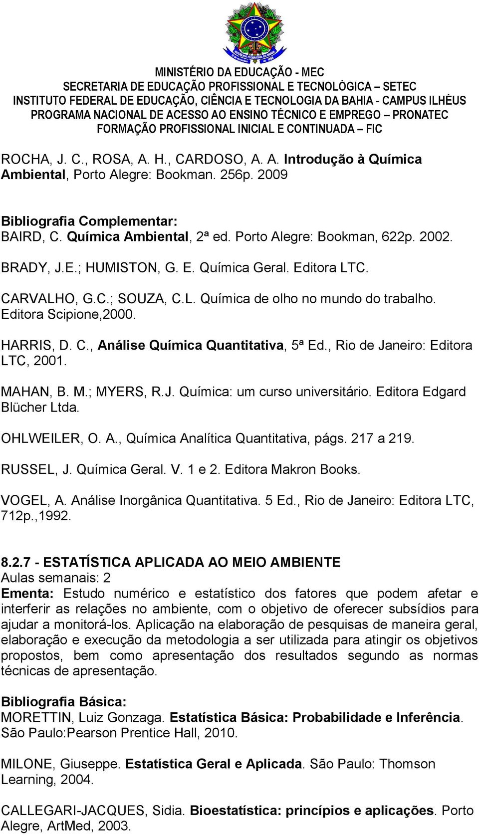 , Rio de Janeiro: Editora LTC, 2001. MAHAN, B. M.; MYERS, R.J. Química: um curso universitário. Editora Edgard Blücher Ltda. OHLWEILER, O. A., Química Analítica Quantitativa, págs. 217 a 219.