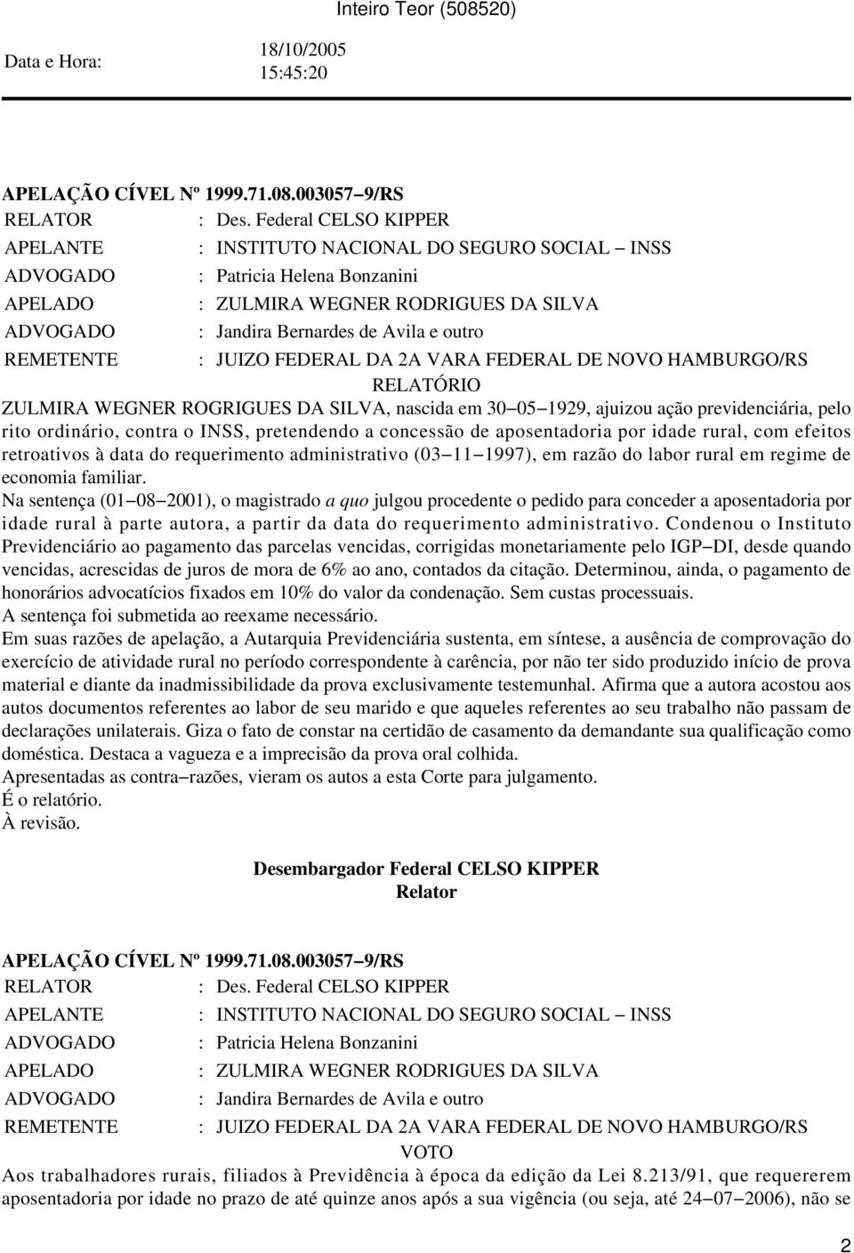 FEDERAL DA 2A VARA FEDERAL DE NOVO HAMBURGO/RS RELATÓRIO ZULMIRA WEGNER ROGRIGUES DA SILVA, nascida em 30 05 1929, ajuizou ação previdenciária, pelo rito ordinário, contra o INSS, pretendendo a