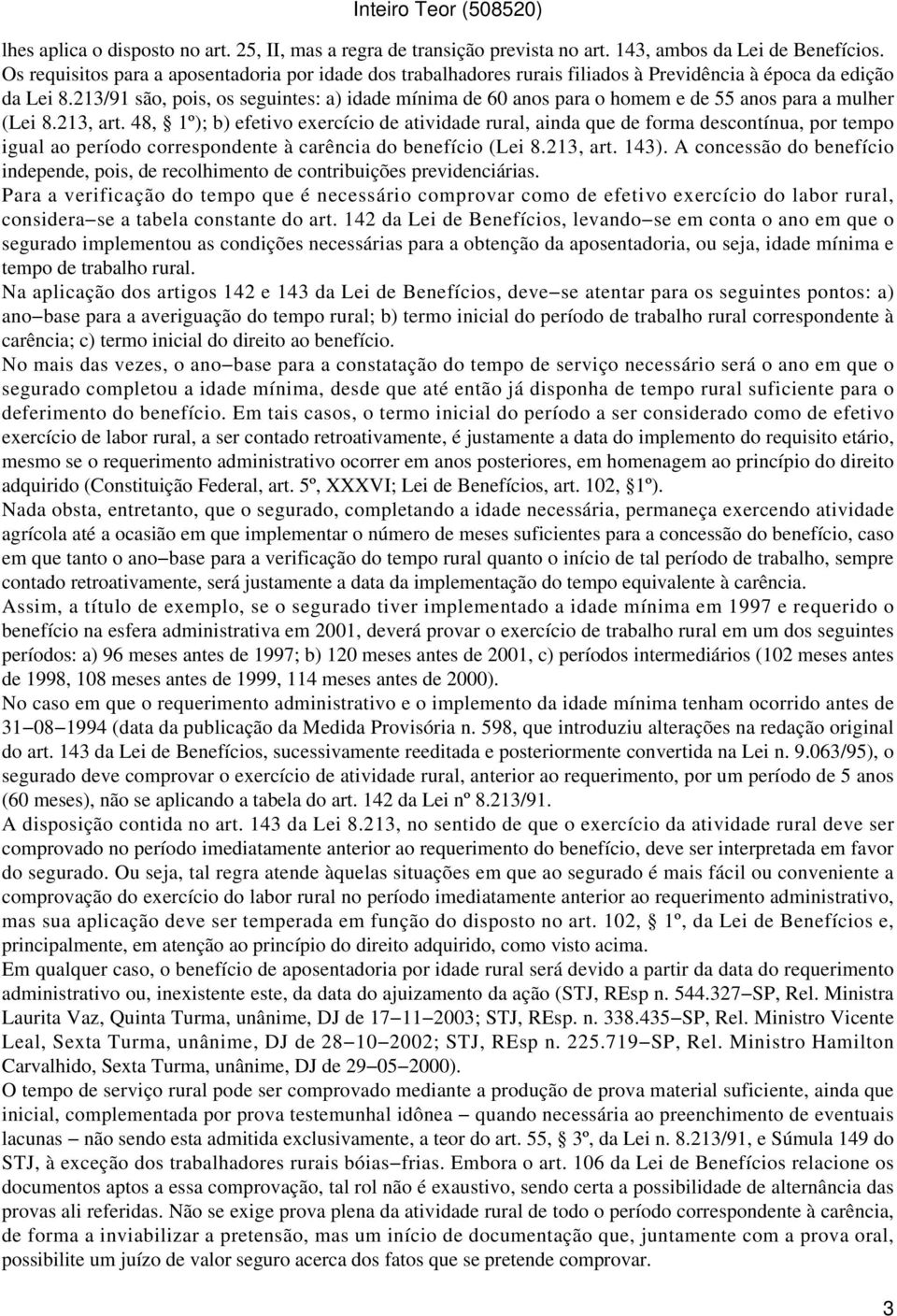 213/91 são, pois, os seguintes: a) idade mínima de 60 anos para o homem e de 55 anos para a mulher (Lei 8.213, art.