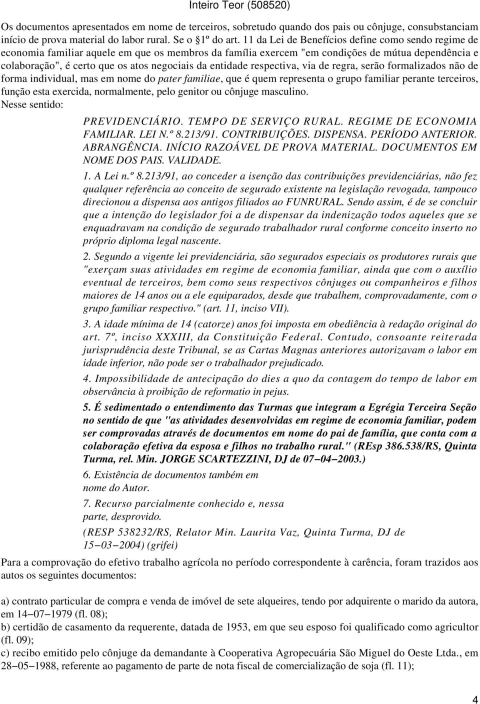 entidade respectiva, via de regra, serão formalizados não de forma individual, mas em nome do pater familiae, que é quem representa o grupo familiar perante terceiros, função esta exercida,