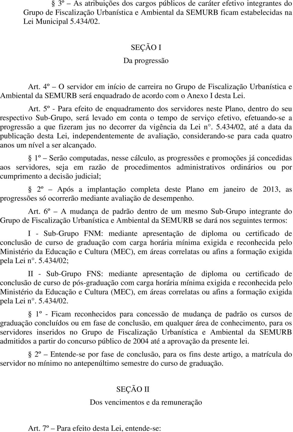 4º O servidor em início de carreira no Grupo de Fiscalização Urbanística e Ambiental da SEMURB será enquadrado de acordo com o Anexo I desta Lei. Art.