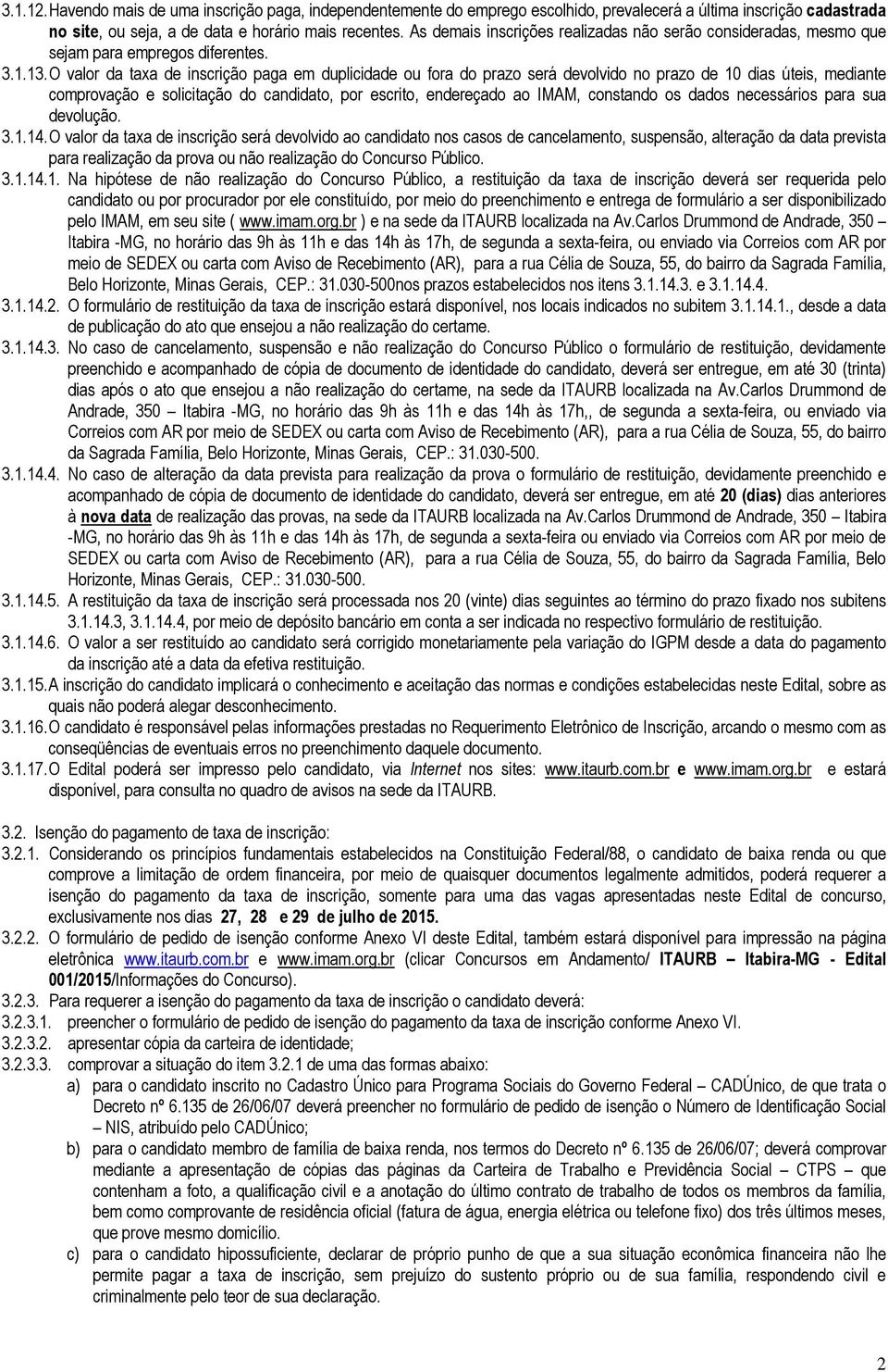 O valor da taxa de inscrição paga em duplicidade ou fora do prazo será devolvido no prazo de 10 dias úteis, mediante comprovação e solicitação do candidato, por escrito, endereçado ao IMAM, constando