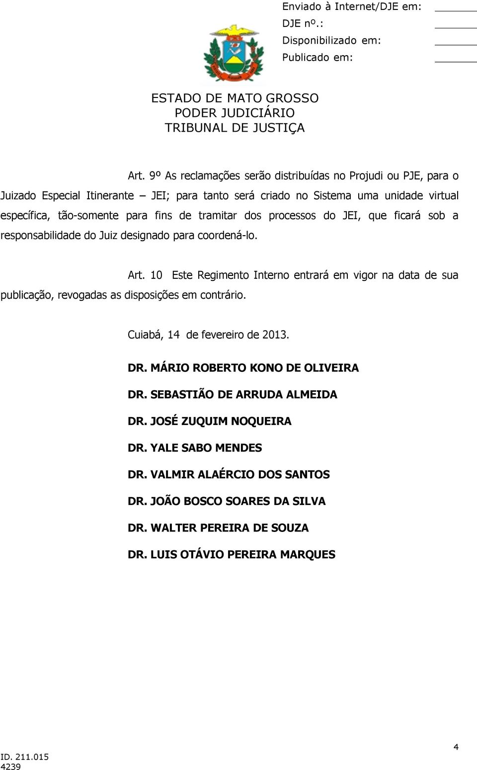 10 publicação, revogadas as disposições em contrário. Este Regimento Interno entrará em vigor na data de sua Cuiabá, 14 de fevereiro de 2013. DR.