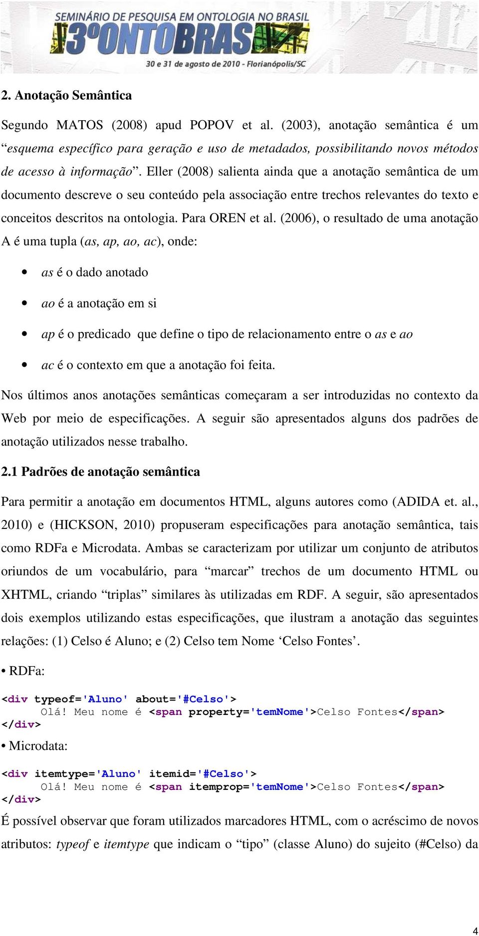 (2006), o resultado de uma anotação A é uma tupla (as, ap, ao, ac), onde: as é o dado anotado ao é a anotação em si ap é o predicado que define o tipo de relacionamento entre o as e ao ac é o