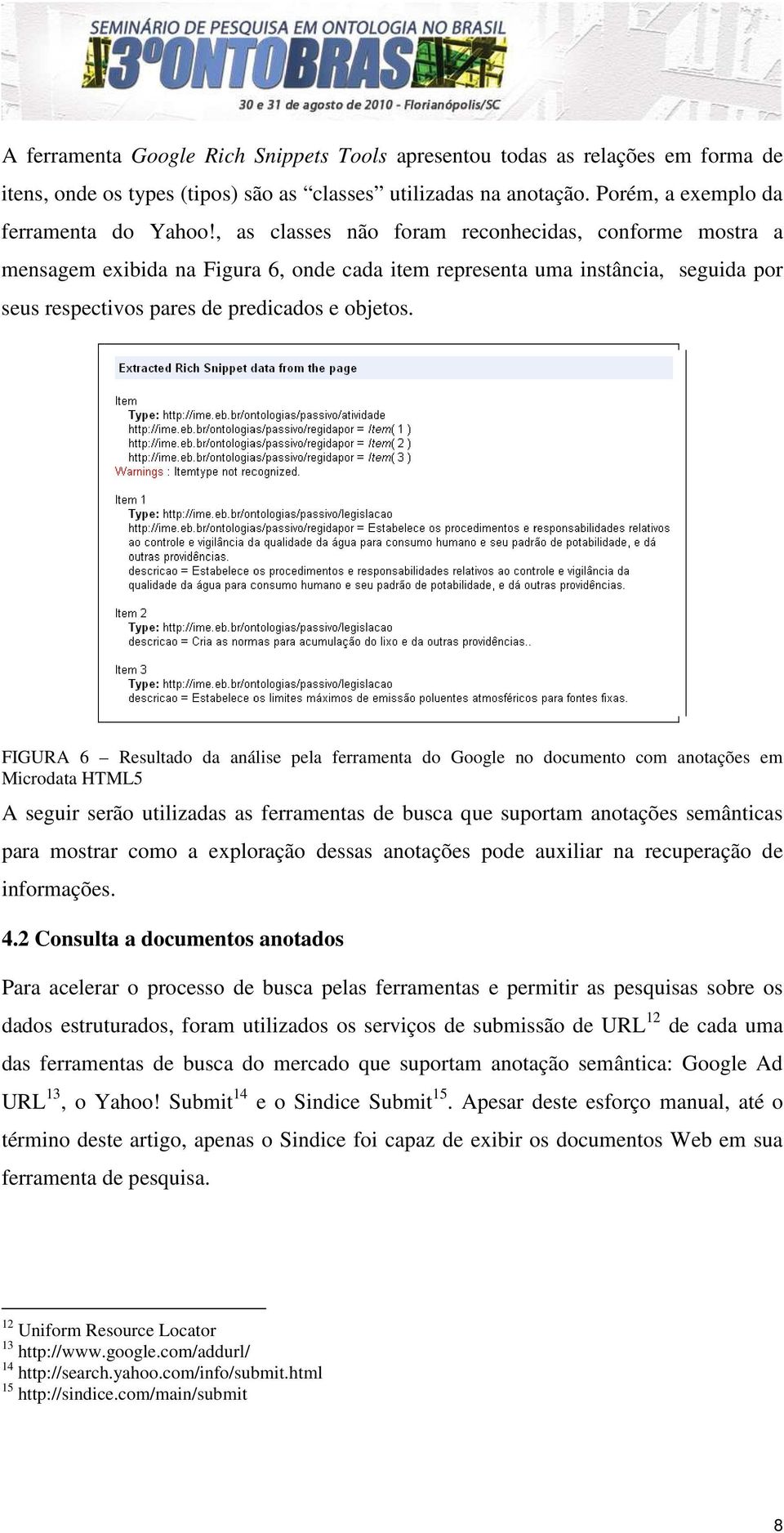 FIGURA 6 Resultado da análise pela ferramenta do Google no documento com anotações em Microdata HTML5 A seguir serão utilizadas as ferramentas de busca que suportam anotações semânticas para mostrar