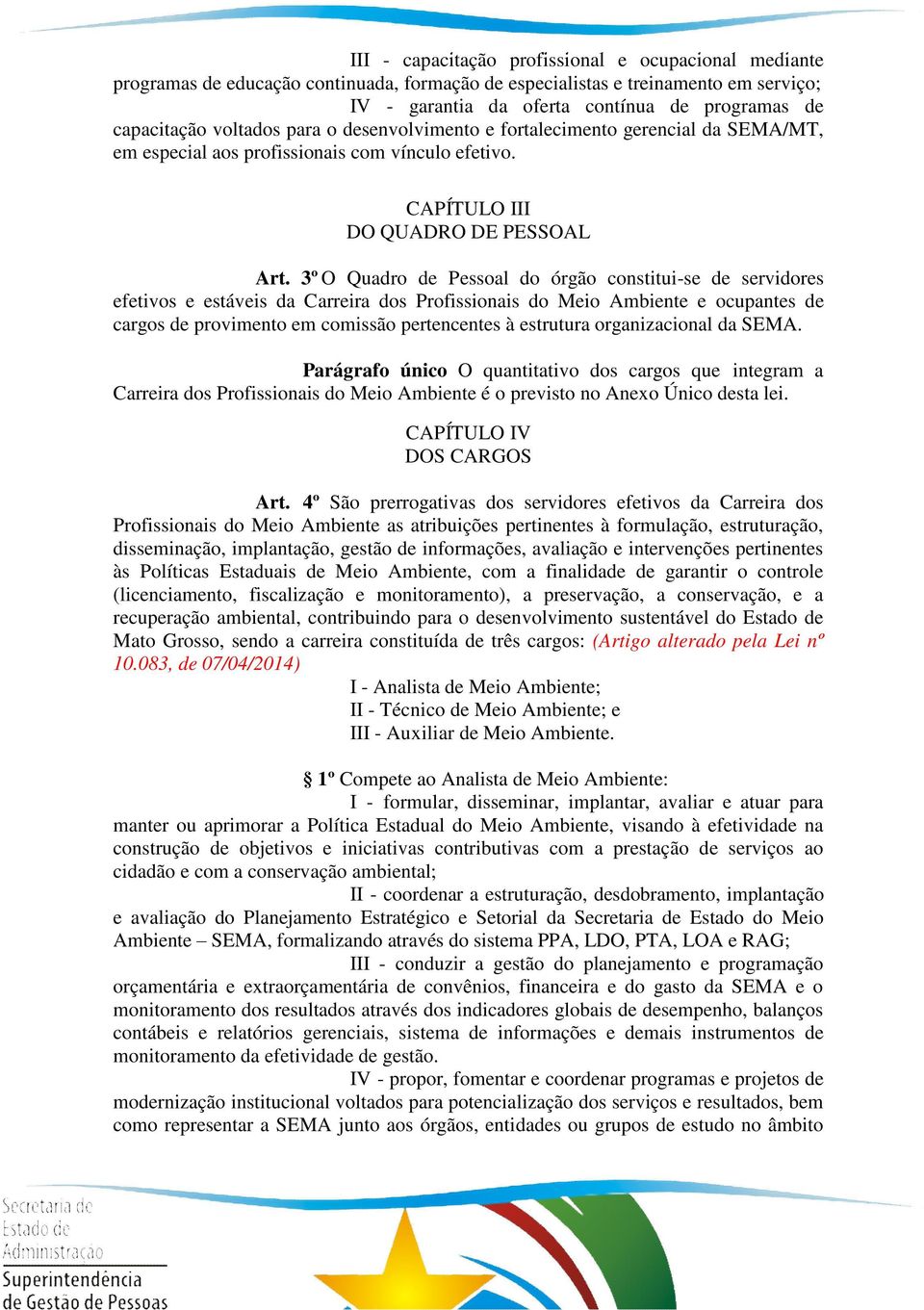 3º O Quadro de Pessoal do órgão constitui-se de servidores efetivos e estáveis da Carreira dos Profissionais do Meio Ambiente e ocupantes de cargos de provimento em comissão pertencentes à estrutura