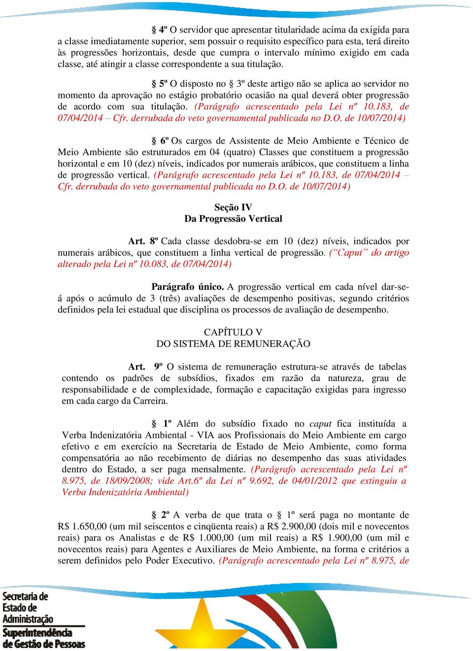 5º O disposto no 3º deste artigo não se aplica ao servidor no momento da aprovação no estágio probatório ocasião na qual deverá obter progressão de acordo com sua titulação.