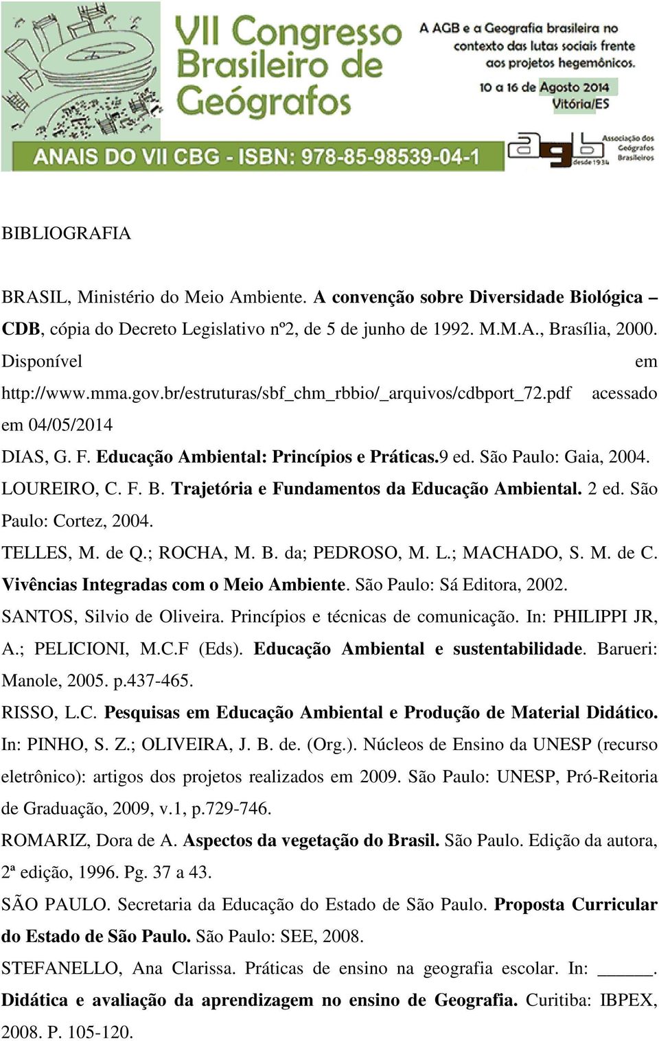 LOUREIRO, C. F. B. Trajetória e Fundamentos da Educação Ambiental. 2 ed. São Paulo: Cortez, 2004. TELLES, M. de Q.; ROCHA, M. B. da; PEDROSO, M. L.; MACHADO, S. M. de C.