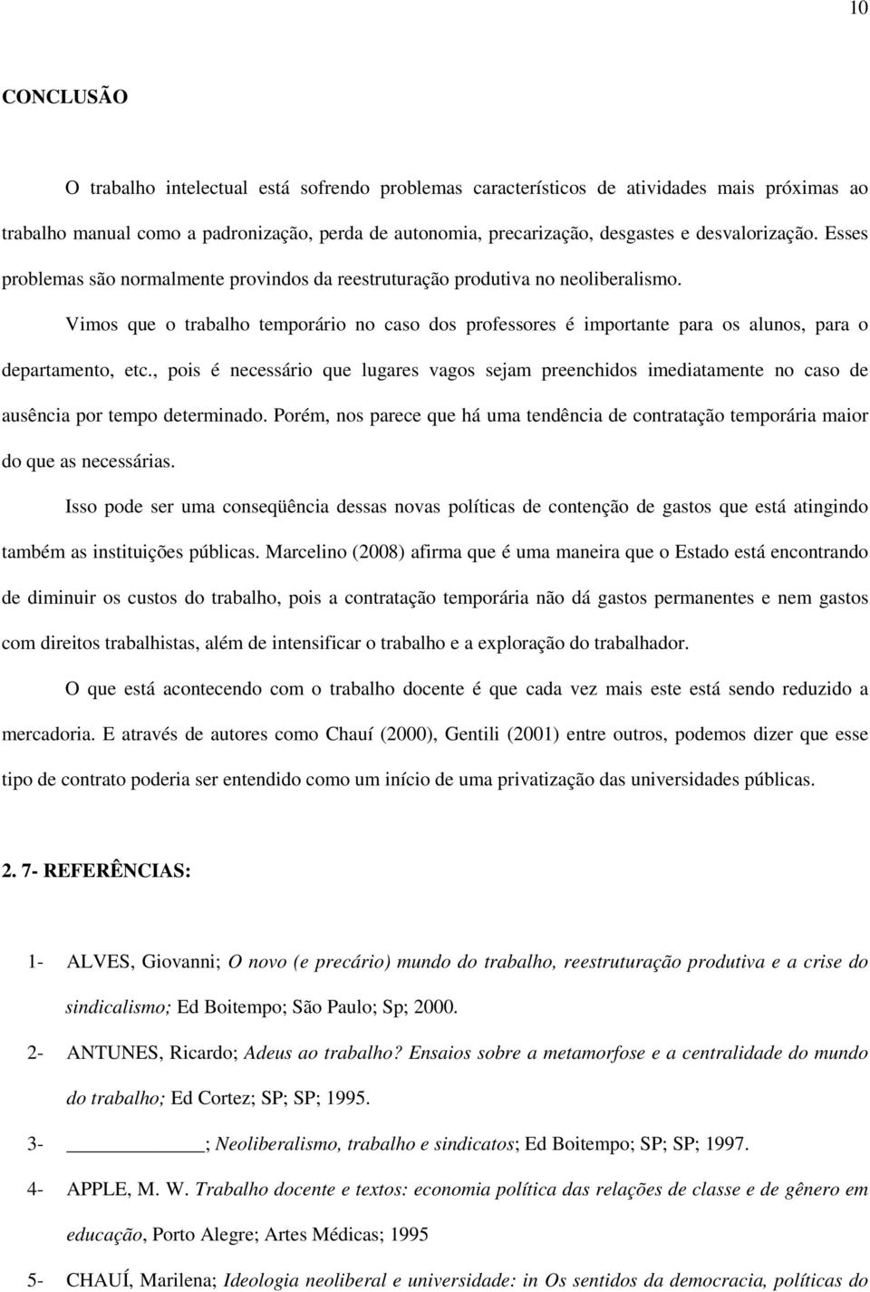 Vimos que o trabalho temporário no caso dos professores é importante para os alunos, para o departamento, etc.