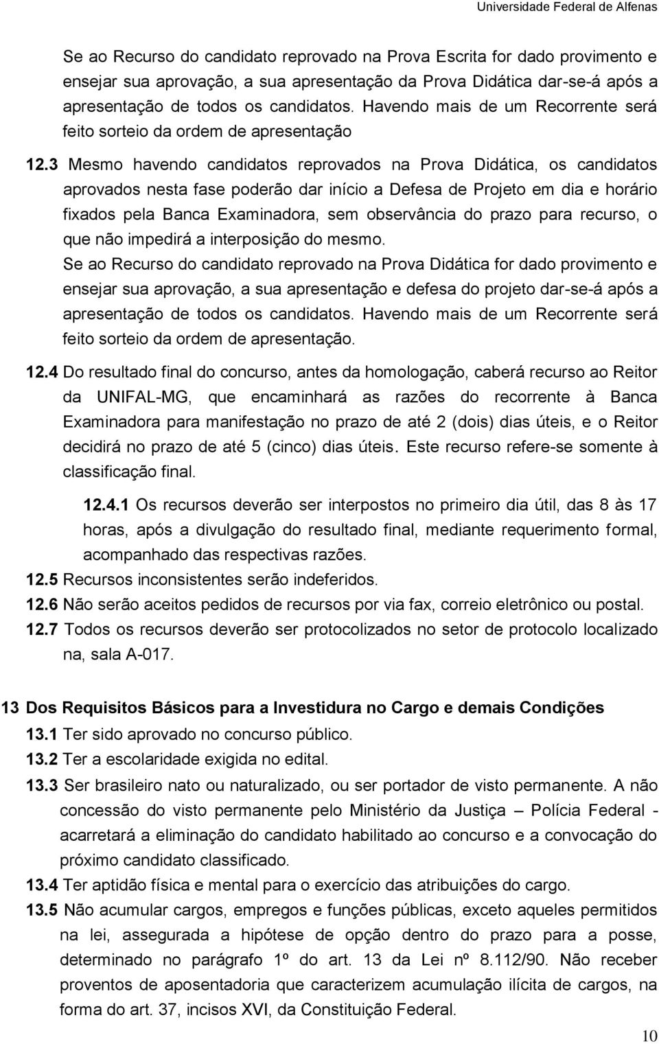 3 Mesmo havendo candidatos reprovados na Prova Didática, os candidatos aprovados nesta fase poderão dar início a Defesa de Projeto em dia e horário fixados pela Banca Examinadora, sem observância do