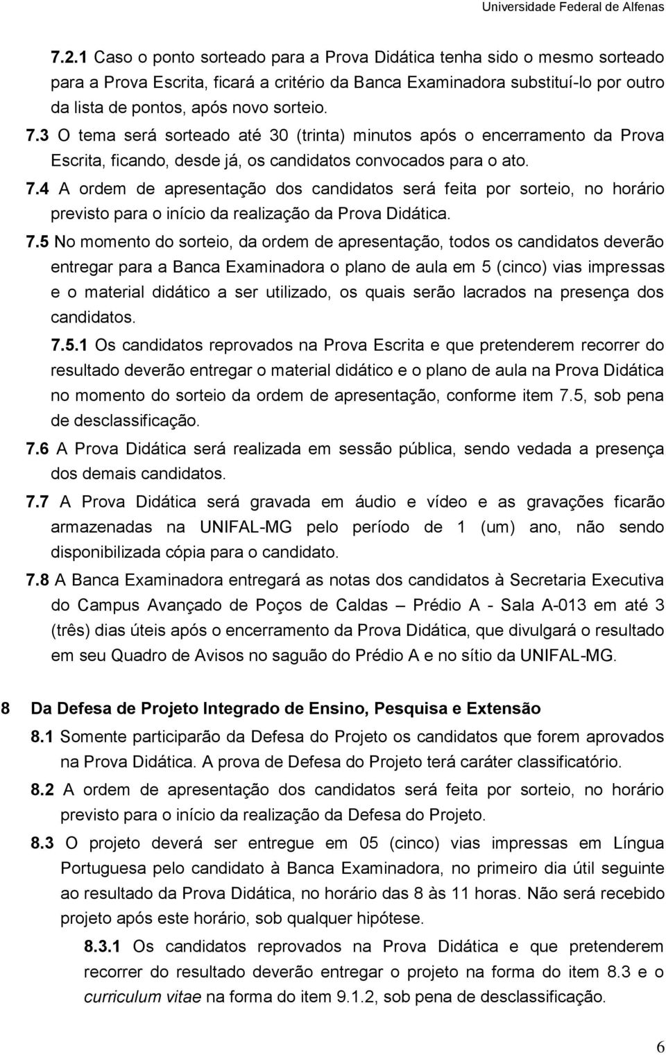 4 A ordem de apresentação dos candidatos será feita por sorteio, no horário previsto para o início da realização da Prova Didática. 7.