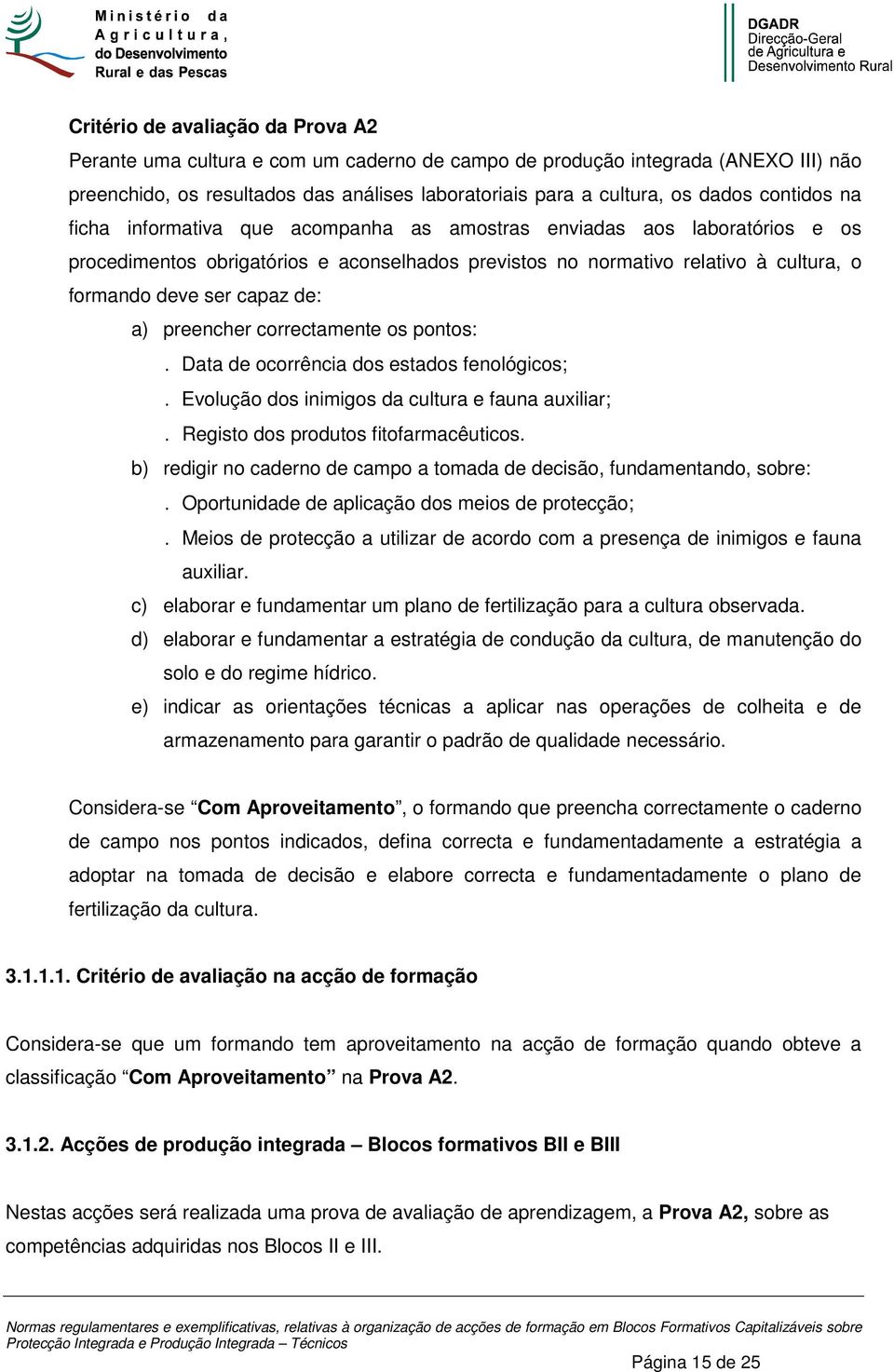 de: a) preencher correctamente os pontos:. Data de ocorrência dos estados fenológicos;. Evolução dos inimigos da cultura e fauna auxiliar;. Registo dos produtos fitofarmacêuticos.