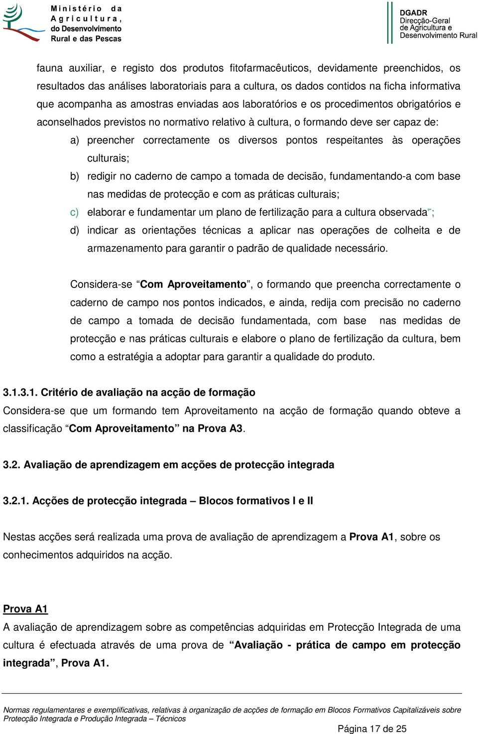 pontos respeitantes às operações culturais; b) redigir no caderno de campo a tomada de decisão, fundamentando-a com base nas medidas de protecção e com as práticas culturais; c) elaborar e